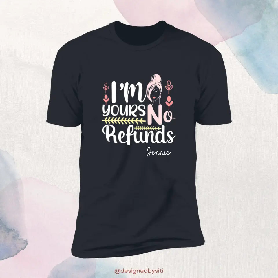 Custom I am Yours No Refund TShirt