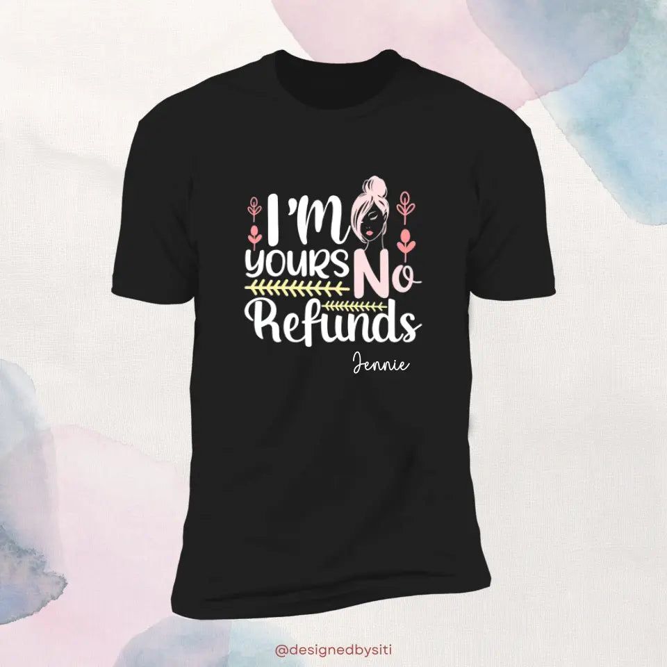 Custom I am Yours No Refund TShirt