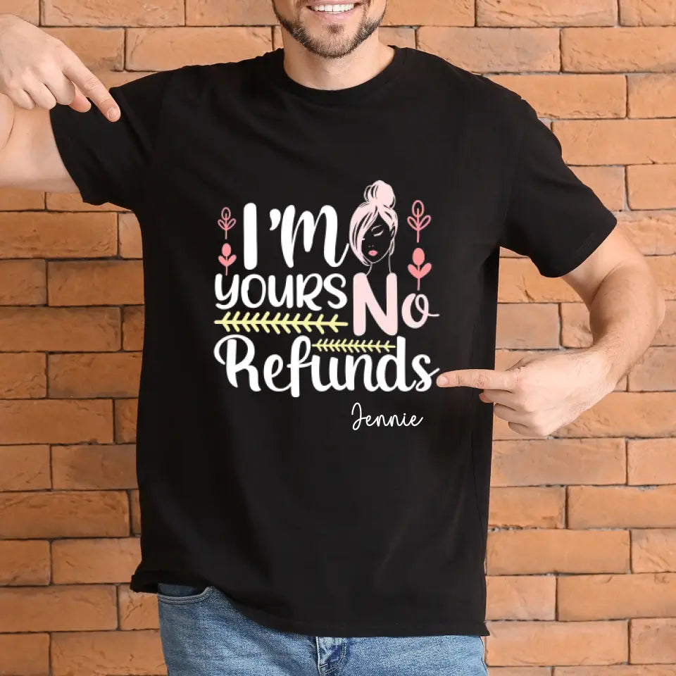 Custom I am Yours No Refund TShirt