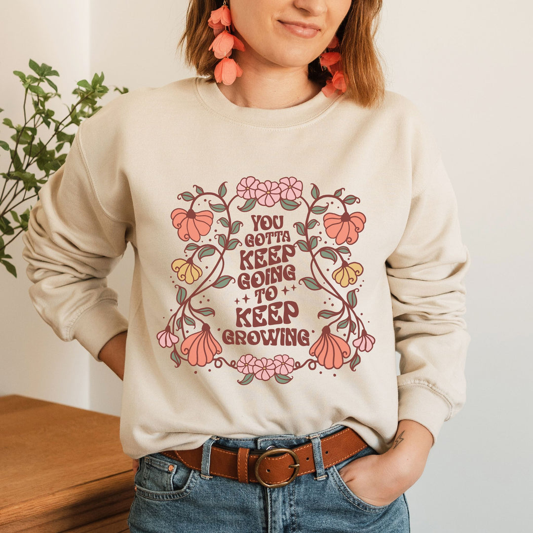 You Gotta Keep Going to Keep Growing Sweatshirt